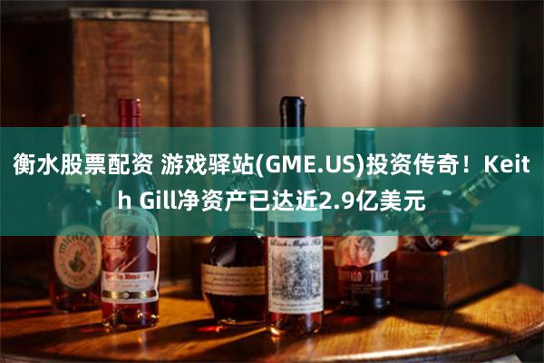 衡水股票配资 游戏驿站(GME.US)投资传奇！Keith Gill净资产已达近2.9亿美元