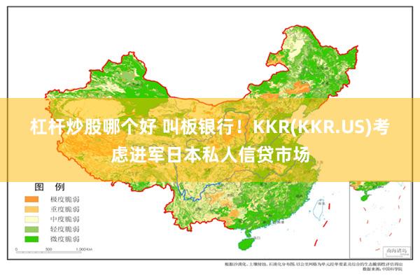 杠杆炒股哪个好 叫板银行！KKR(KKR.US)考虑进军日本私人信贷市场