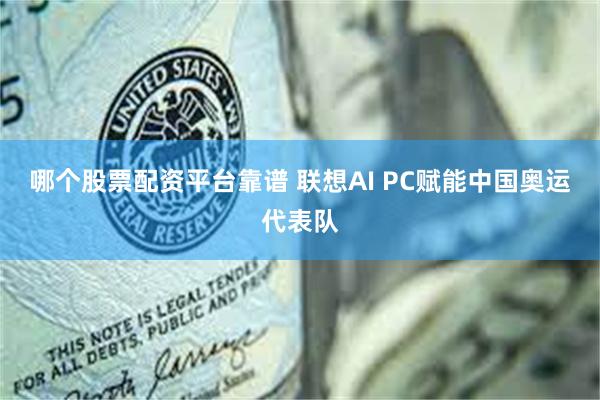 哪个股票配资平台靠谱 联想AI PC赋能中国奥运代表队