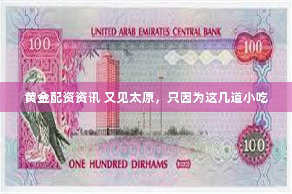 黄金配资资讯 又见太原，只因为这几道小吃